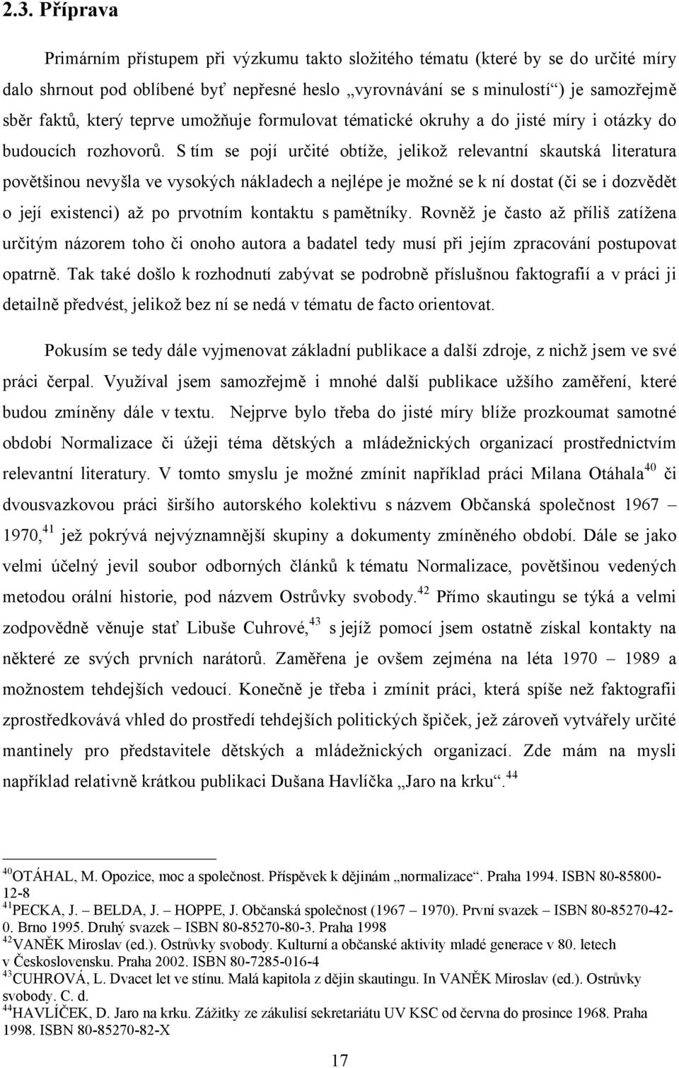 S tím se pojí určité obtíže, jelikož relevantní skautská literatura povětšinou nevyšla ve vysokých nákladech a nejlépe je možné se k ní dostat (či se i dozvědět o její existenci) až po prvotním