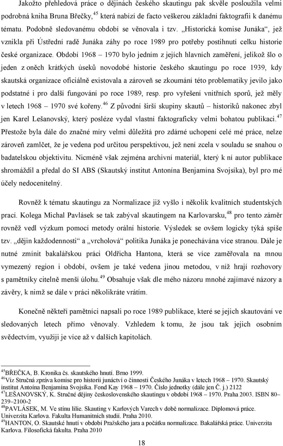 Období 1968 1970 bylo jedním z jejích hlavních zaměření, jelikož šlo o jeden z oněch krátkých úseků novodobé historie českého skautingu po roce 1939, kdy skautská organizace oficiálně existovala a