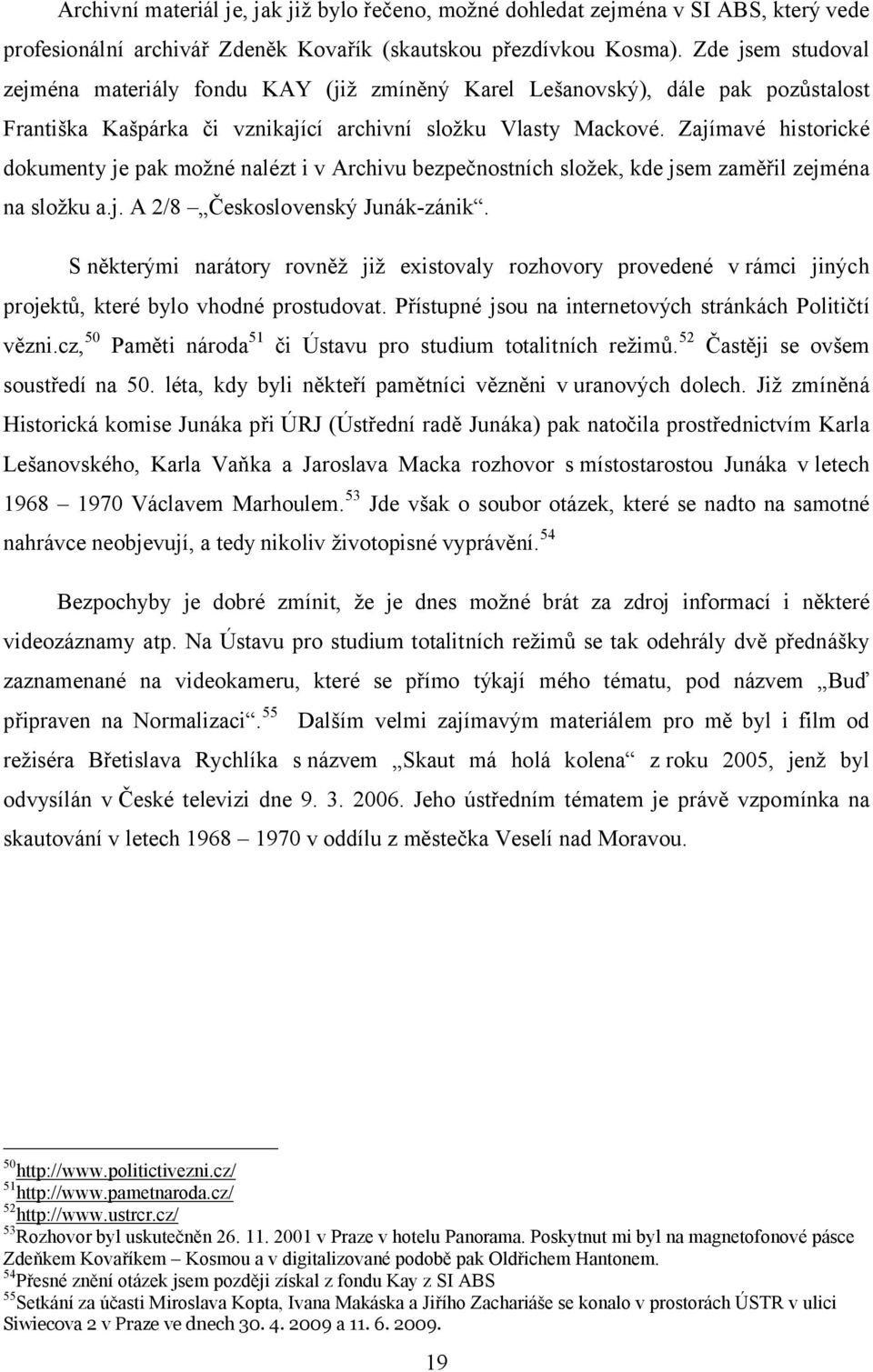 Zajímavé historické dokumenty je pak možné nalézt i v Archivu bezpečnostních složek, kde jsem zaměřil zejména na složku a.j. A 2/8 Československý Junák-zánik.