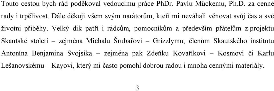 Velký dík patří i rádcům, pomocníkům a především přátelům z projektu Skautské století zejména Michalu Šrubařovi Grizzlymu,