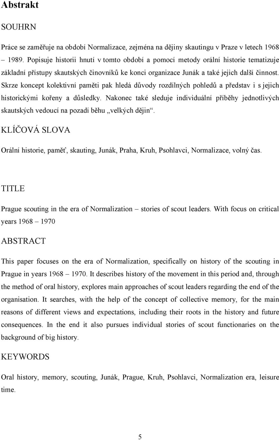 Skrze koncept kolektivní paměti pak hledá důvody rozdílných pohledů a představ i s jejich historickými kořeny a důsledky.