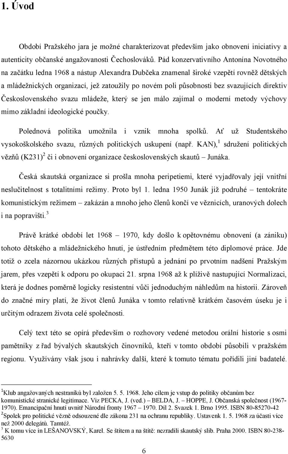 svazujících direktiv Československého svazu mládeže, který se jen málo zajímal o moderní metody výchovy mimo základní ideologické poučky. Polednová politika umožnila i vznik mnoha spolků.