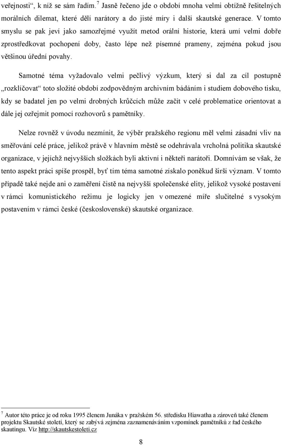 Samotné téma vyžadovalo velmi pečlivý výzkum, který si dal za cíl postupně rozklíčovat toto složité období zodpovědným archivním bádáním i studiem dobového tisku, kdy se badatel jen po velmi drobných