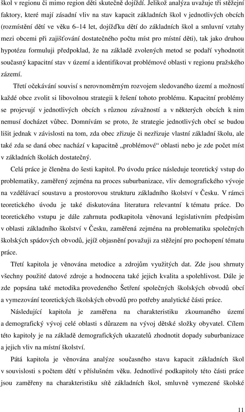 smluvní vztahy mezi obcemi při zajišťování dostatečného počtu míst pro místní děti), tak jako druhou hypotézu formuluji předpoklad, že na základě zvolených metod se podaří vyhodnotit současný