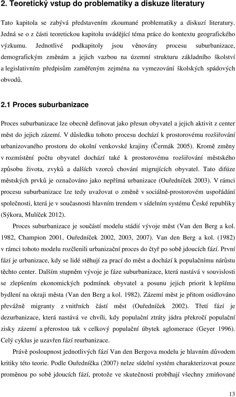 Jednotlivé podkapitoly jsou věnovány procesu suburbanizace, demografickým změnám a jejich vazbou na územní strukturu základního školství a legislativním předpisům zaměřeným zejména na vymezování