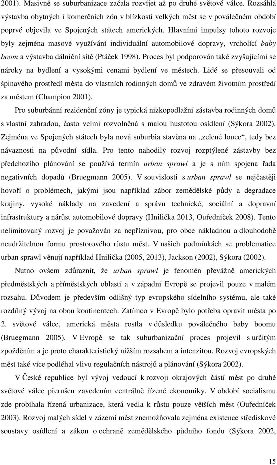 Hlavními impulsy tohoto rozvoje byly zejména masové využívání individuální automobilové dopravy, vrcholící baby boom a výstavba dálniční sítě (Ptáček 1998).