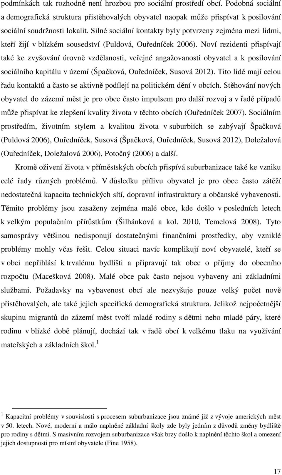 Noví rezidenti přispívají také ke zvyšování úrovně vzdělanosti, veřejné angažovanosti obyvatel a k posilování sociálního kapitálu v území (Špačková, Ouředníček, Susová 2012).