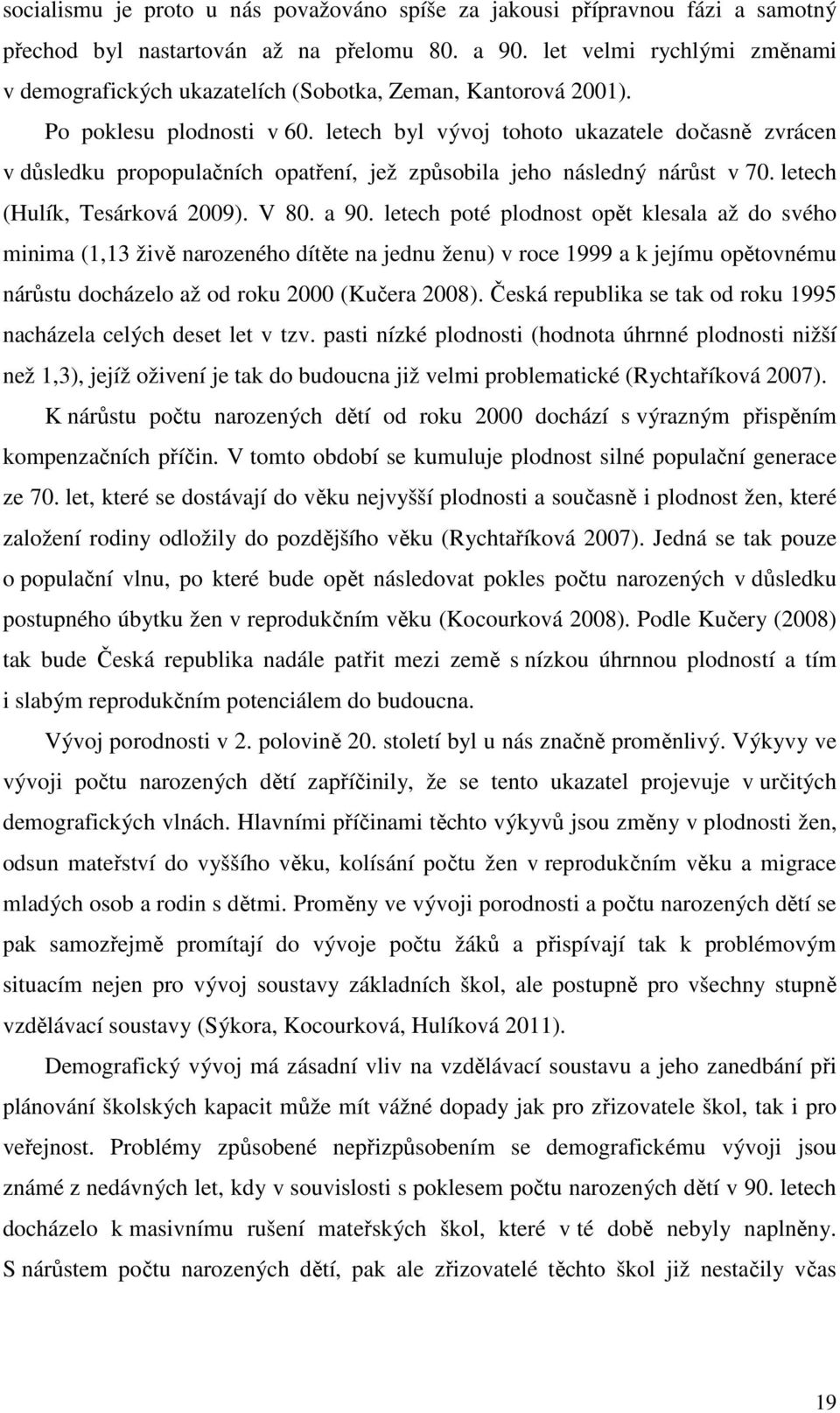 letech byl vývoj tohoto ukazatele dočasně zvrácen v důsledku propopulačních opatření, jež způsobila jeho následný nárůst v 70. letech (Hulík, Tesárková 2009). V 80. a 90.