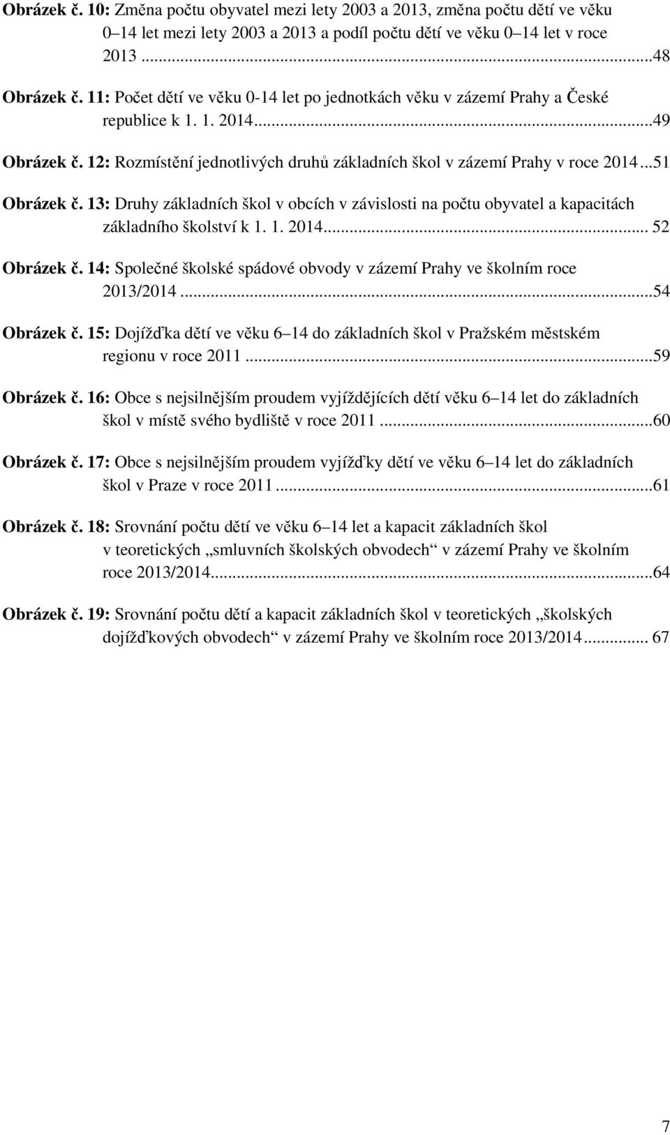 .. 51 Obrázek č. 13: Druhy základních škol v obcích v závislosti na počtu obyvatel a kapacitách základního školství k 1. 1. 2014... 52 Obrázek č.