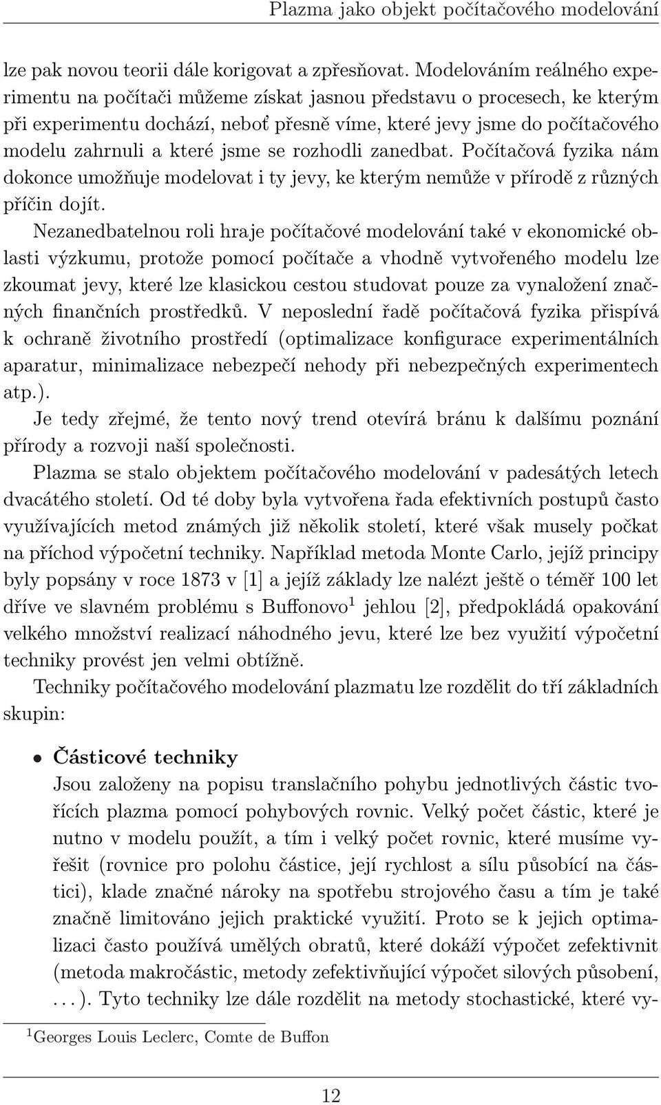 jsme se rozhodli zanedbat. Počítačová fyzika nám dokonce umožňuje modelovat i ty jevy, ke kterým nemůže v přírodě z různých příčin dojít.