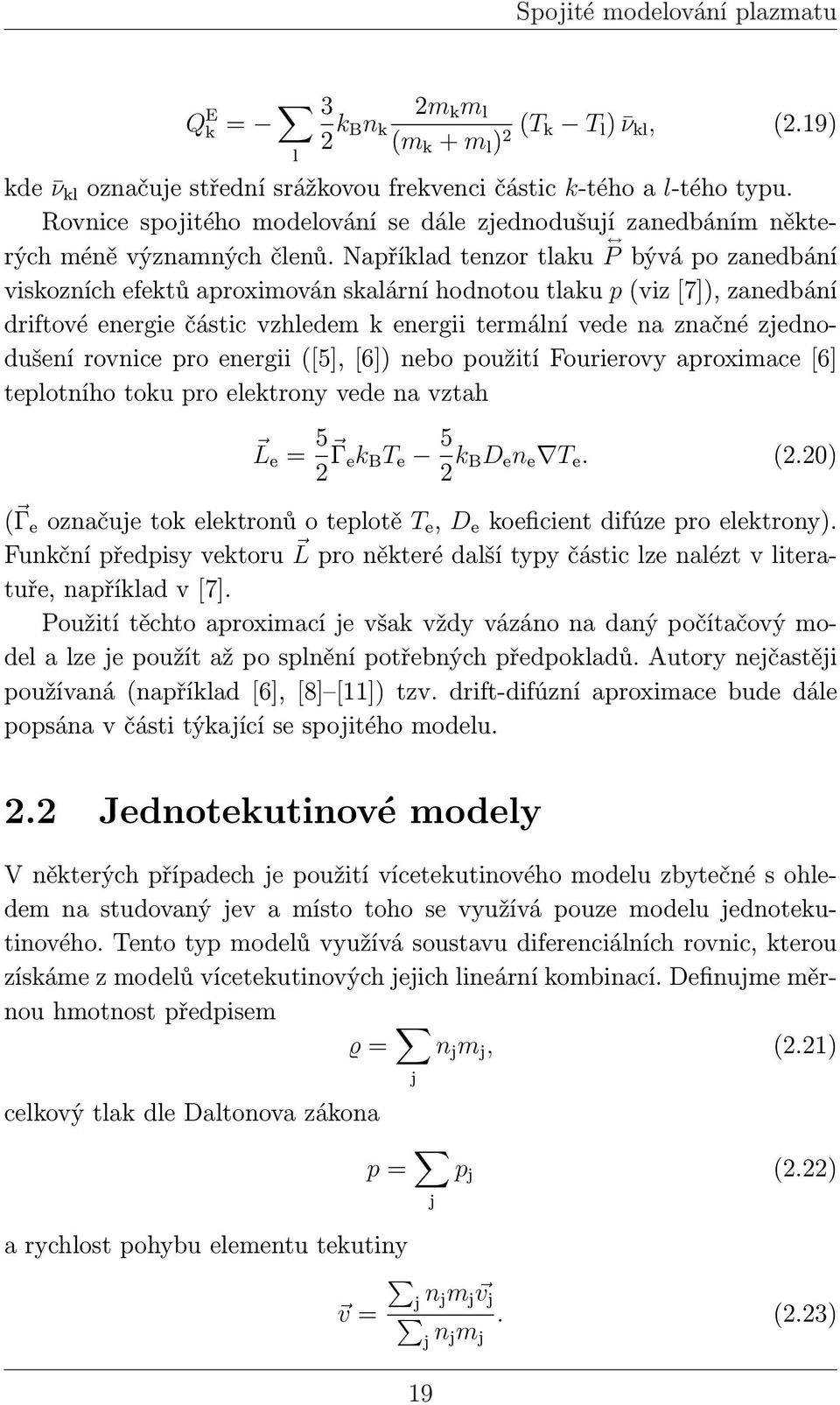 Například tenzor tlaku P bývá po zanedbání viskozních efektů aproximován skalární hodnotou tlaku p (viz [7]), zanedbání driftové energie částic vzhledem k energii termální vede na značné zjednodušení