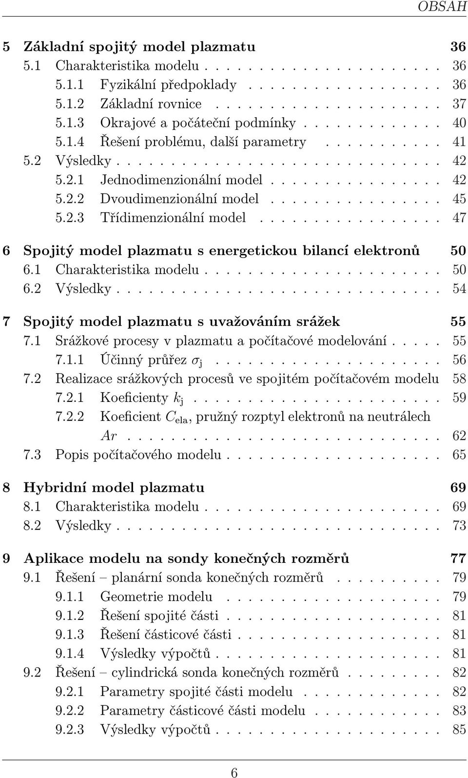 ............... 45 5.2.3 Třídimenzionální model................. 47 6 Spojitý model plazmatu s energetickou bilancí elektronů 50 6.1 Charakteristika modelu...................... 50 6.2 Výsledky.