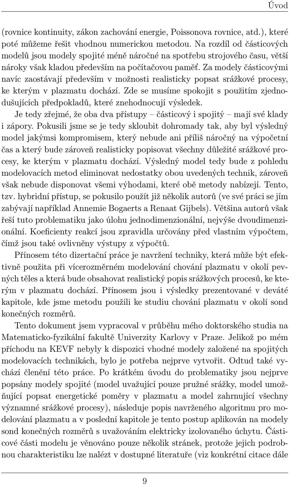 Za modely částicovými navíc zaostávají především v možnosti realisticky popsat srážkové procesy, ke kterým v plazmatu dochází.