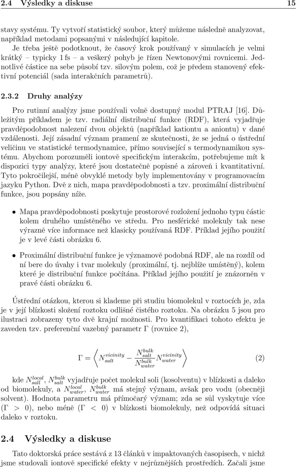 silovým polem, což je předem stanovený efektivní potenciál (sada interakčních parametrů). 2.3.2 Druhy analýzy Pro rutinní analýzy jsme používali volně dostupný modul PTRAJ [16].