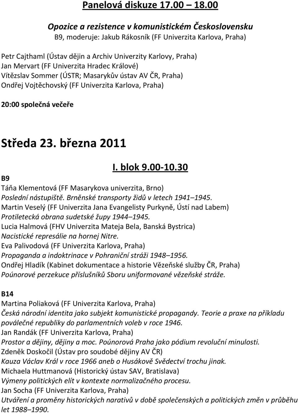 Univerzita Hradec Králové) Vítězslav Sommer (ÚSTR; Masarykův ústav AV ČR, Praha) Ondřej Vojtěchovský (FF Univerzita Karlova, Praha) 20:00 společná večeře Středa 23. března 2011 I. blok 9.00-10.