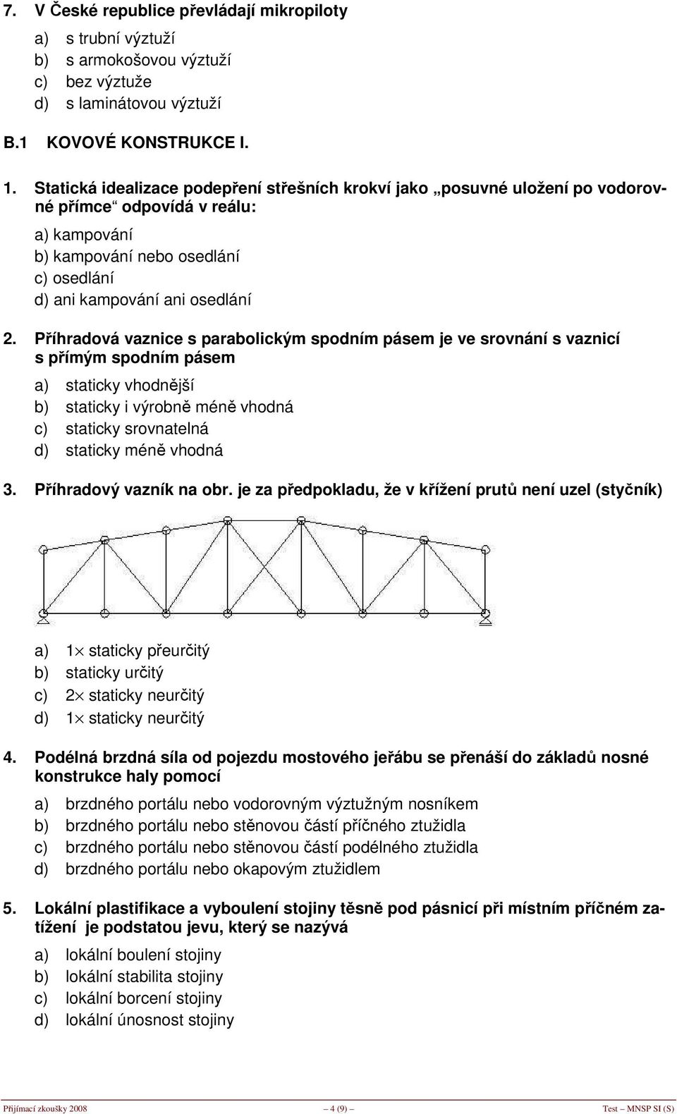 Příhradová vaznice s parabolickým spodním pásem je ve srovnání s vaznicí s přímým spodním pásem a) staticky vhodnější b) staticky i výrobně méně vhodná c) staticky srovnatelná d) staticky méně vhodná