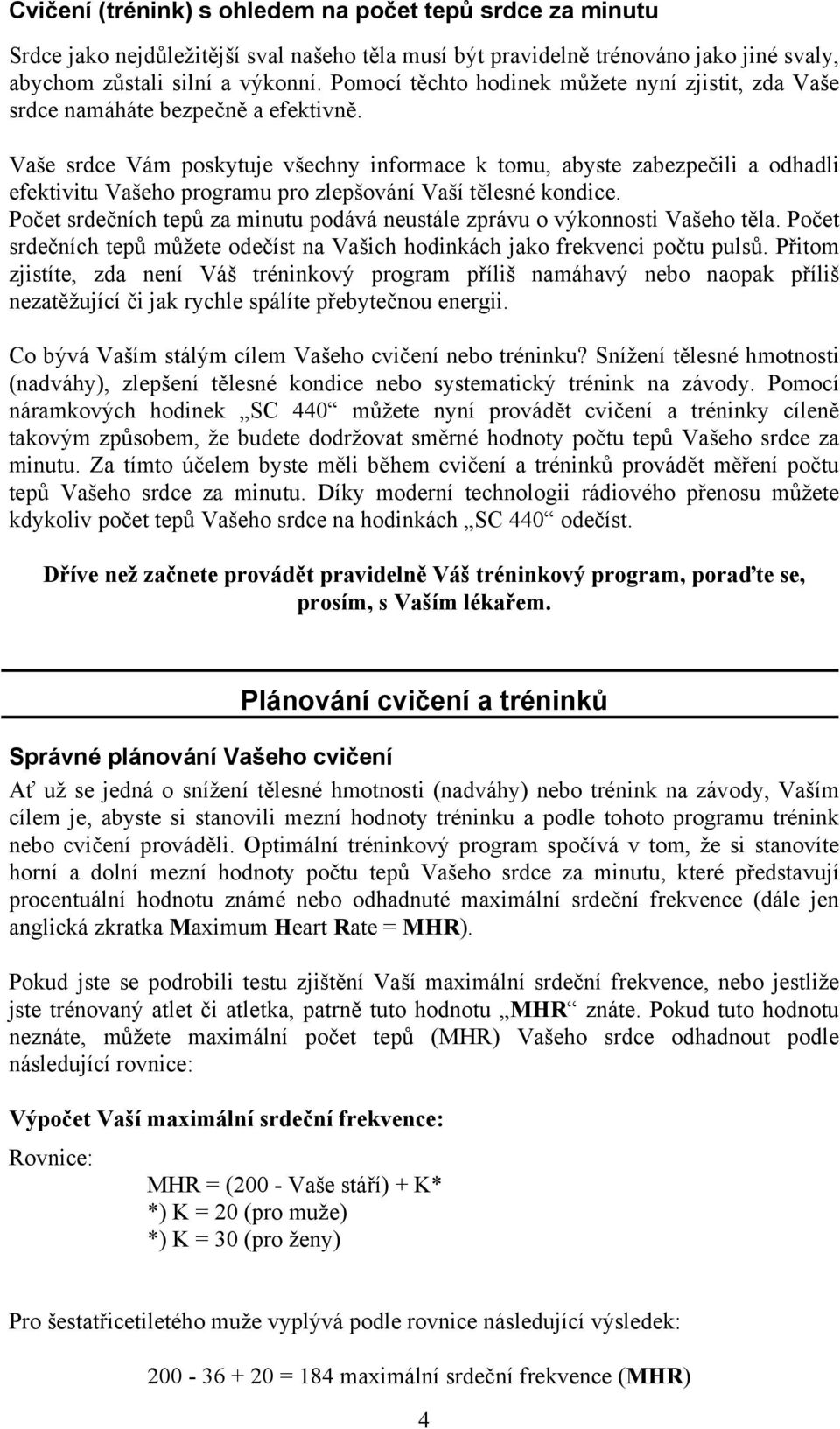 Vaše srdce Vám poskytuje všechny informace k tomu, abyste zabezpečili a odhadli efektivitu Vašeho programu pro zlepšování Vaší tělesné kondice.