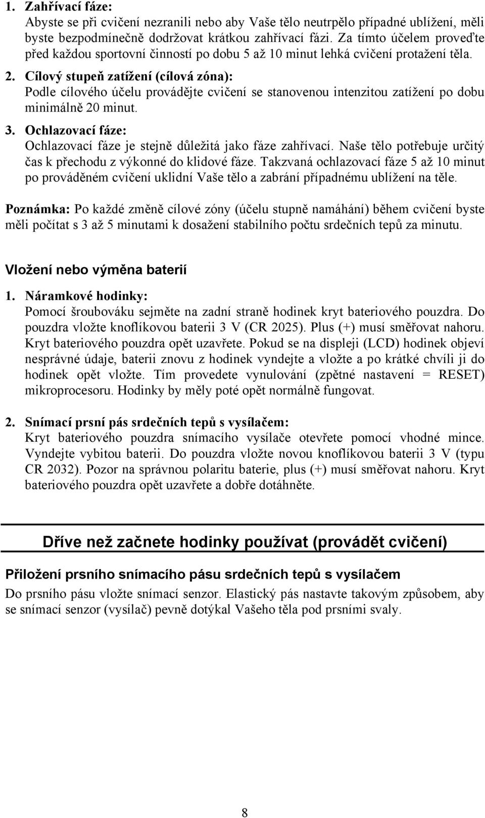Cílový stupeň zatížení (cílová zóna): Podle cílového účelu provádějte cvičení se stanovenou intenzitou zatížení po dobu minimálně 20 minut. 3.