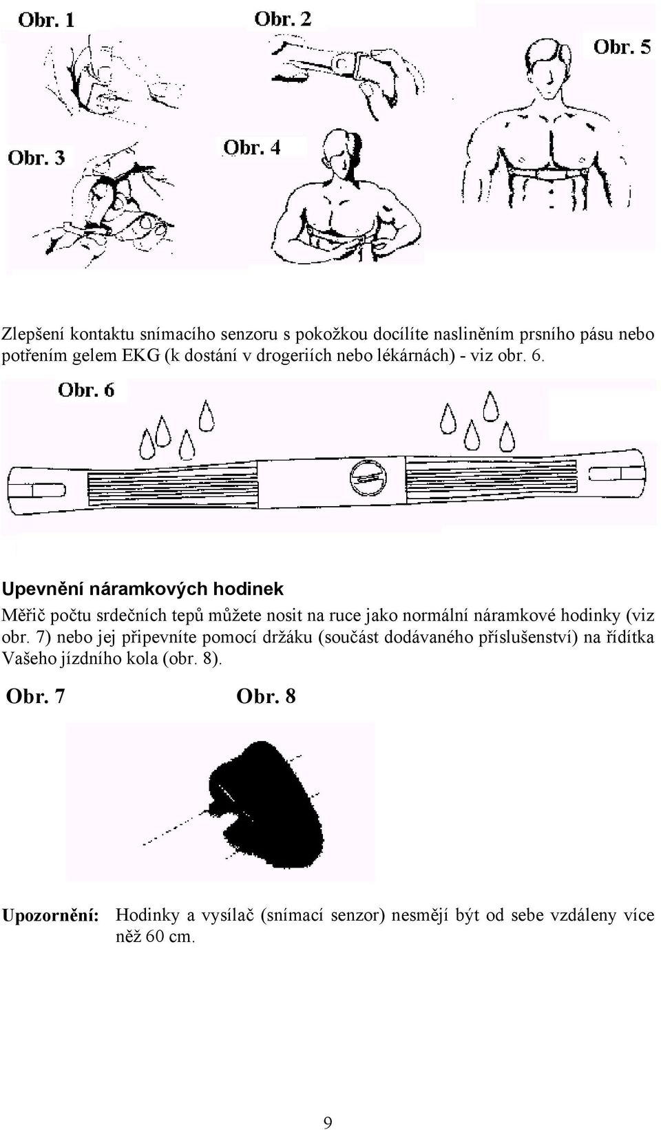 Upevnění náramkových hodinek Měřič počtu srdečních tepů můžete nosit na ruce jako normální náramkové hodinky (viz obr.