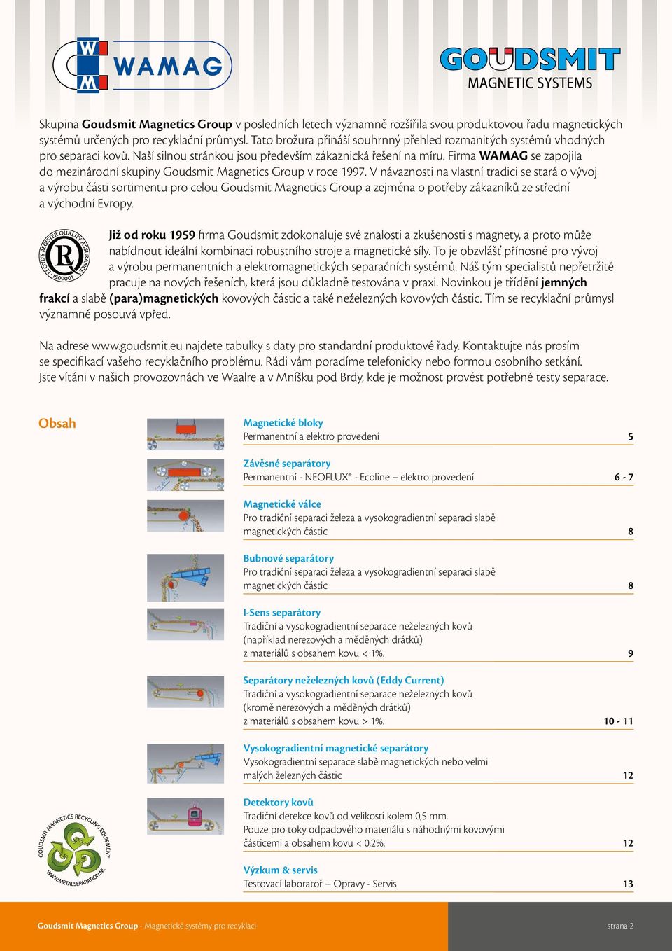 Firma WAMAG se zapojila do mezinárodní skupiny Goudsmit Magnetics Group v roce 1997.