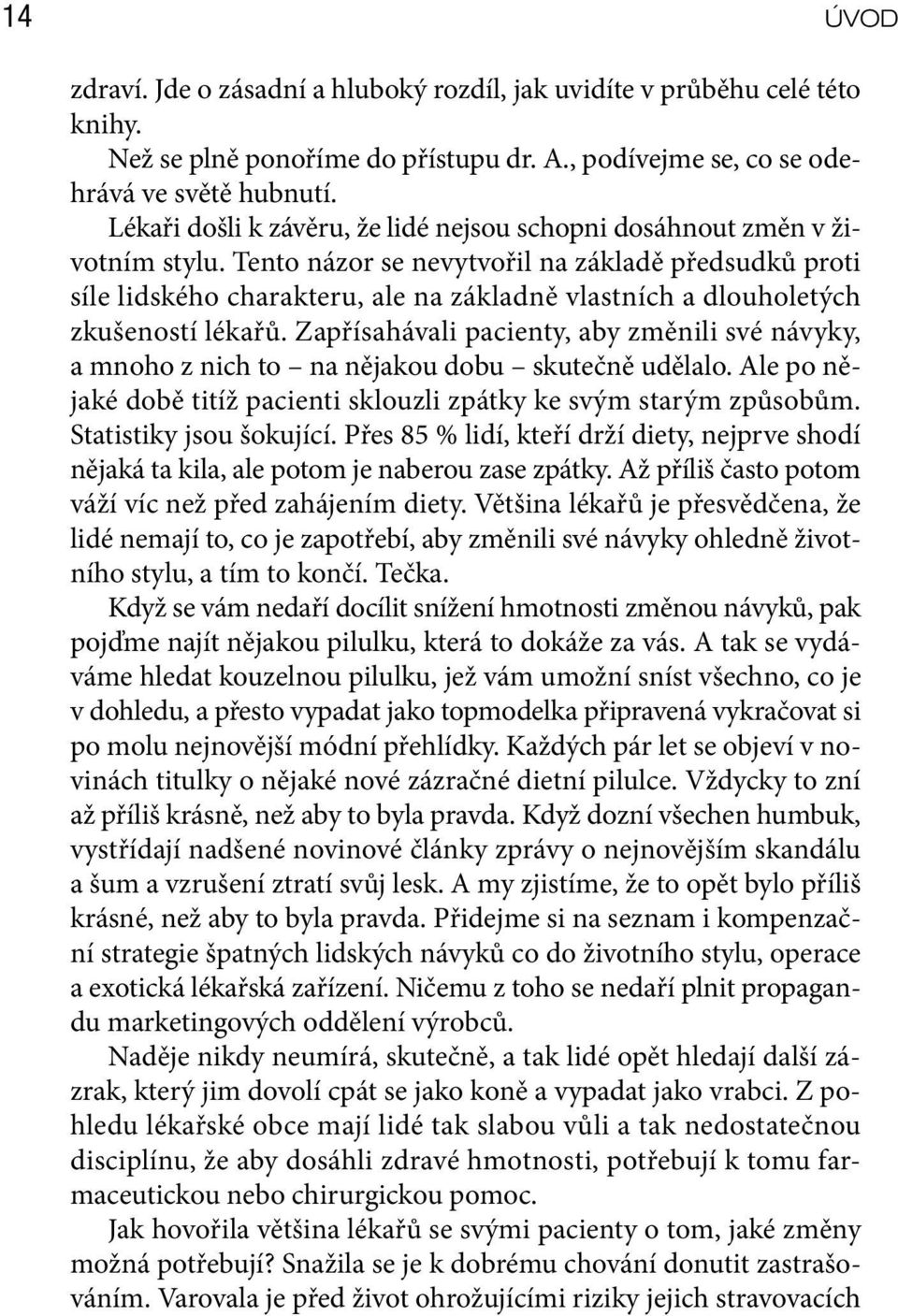 Tento názor se nevytvořil na základě předsudků proti síle lidského charakteru, ale na základně vlastních a dlouholetých zkušeností lékařů.