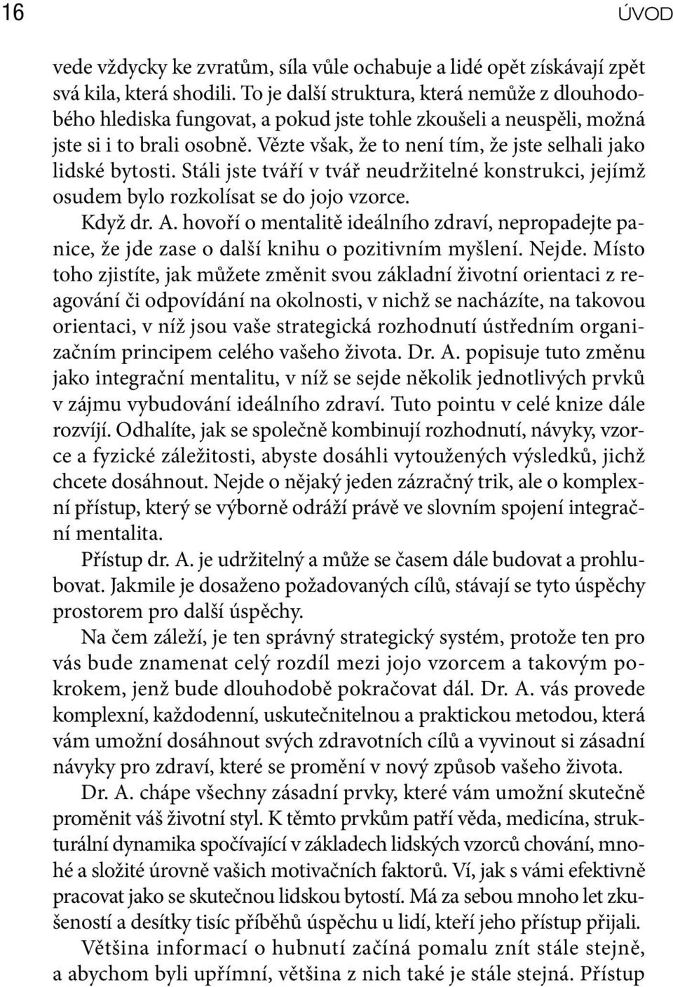 Vězte však, že to není tím, že jste selhali jako lidské bytosti. Stáli jste tváří v tvář neudržitelné konstrukci, jejímž osudem bylo rozkolísat se do jojo vzorce. Když dr. A.