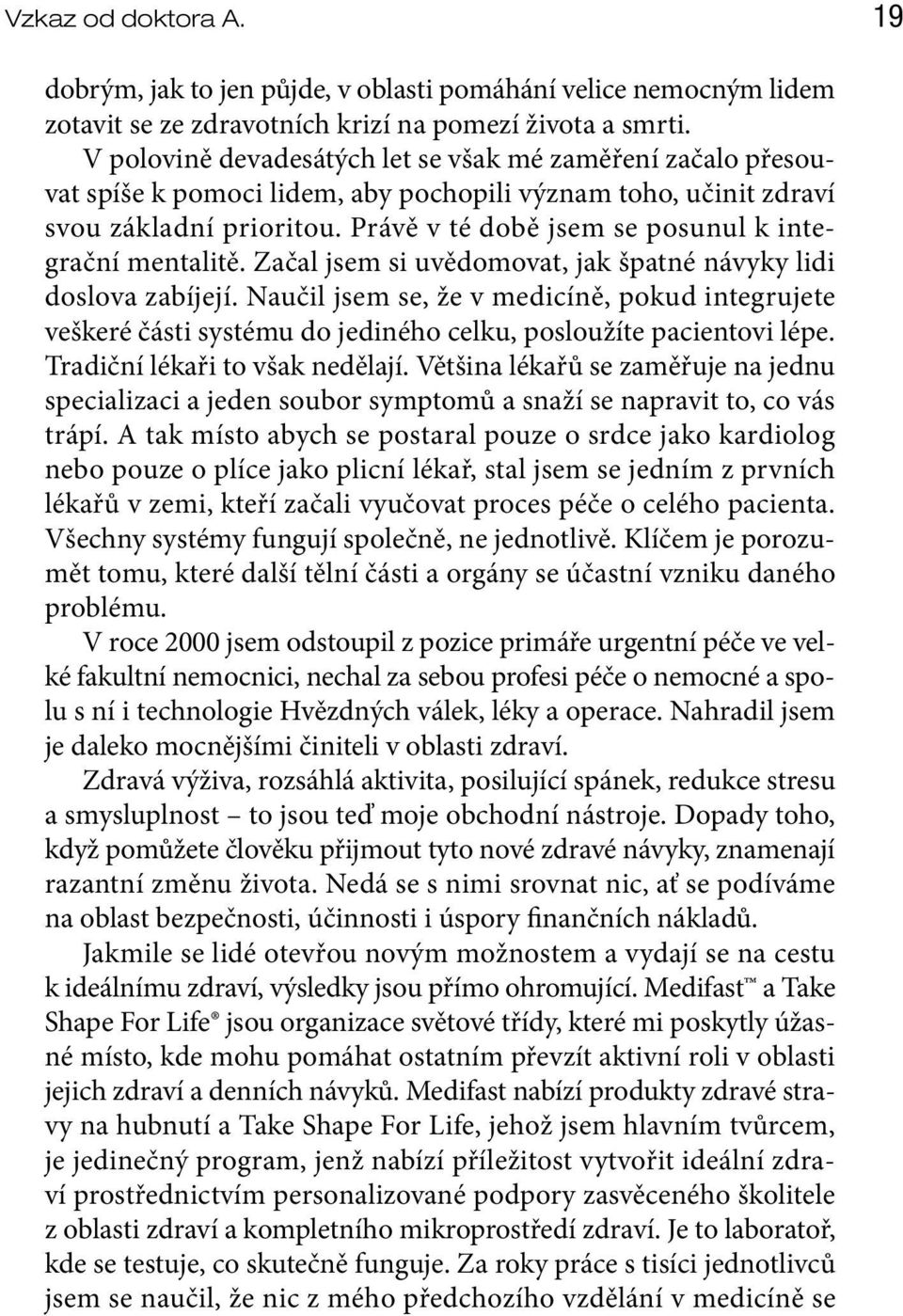 Právě v té době jsem se posunul k integrační mentalitě. Začal jsem si uvědomovat, jak špatné návyky lidi doslova zabíjejí.