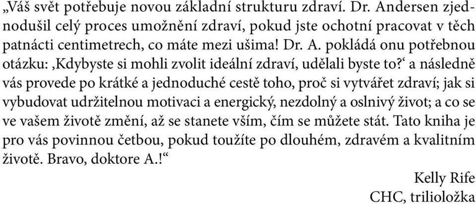 pokládá onu potřebnou otázku: Kdybyste si mohli zvolit ideální zdraví, udělali byste to?