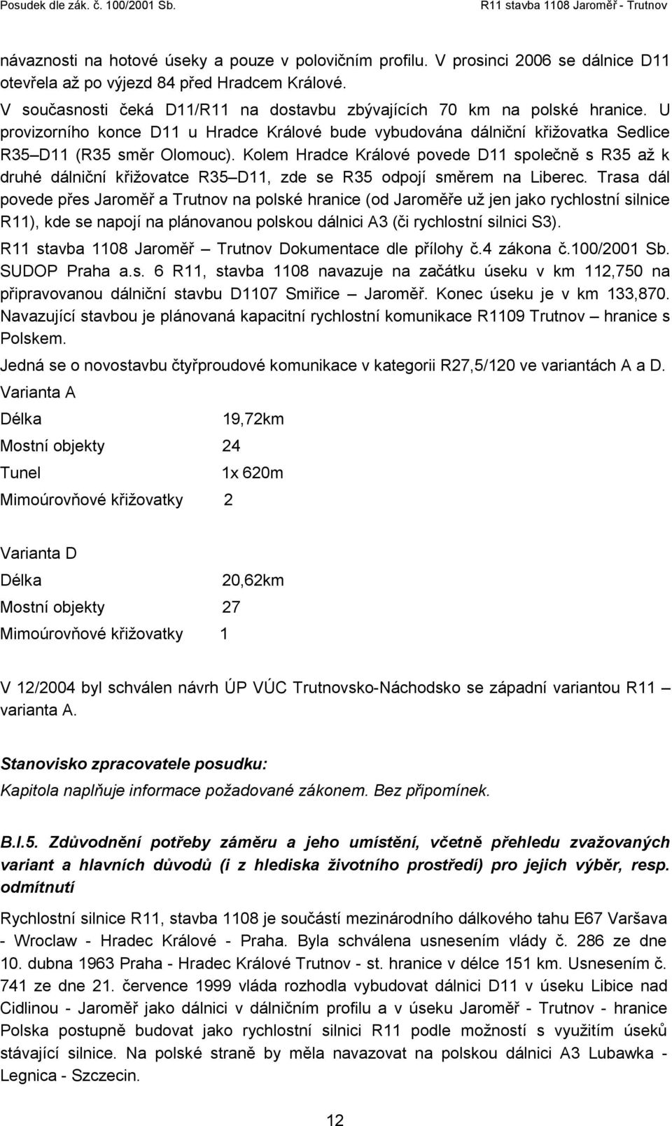 Kolem Hradce Králové povede D11 společně s R35 až k druhé dálniční křižovatce R35 D11, zde se R35 odpojí směrem na Liberec.