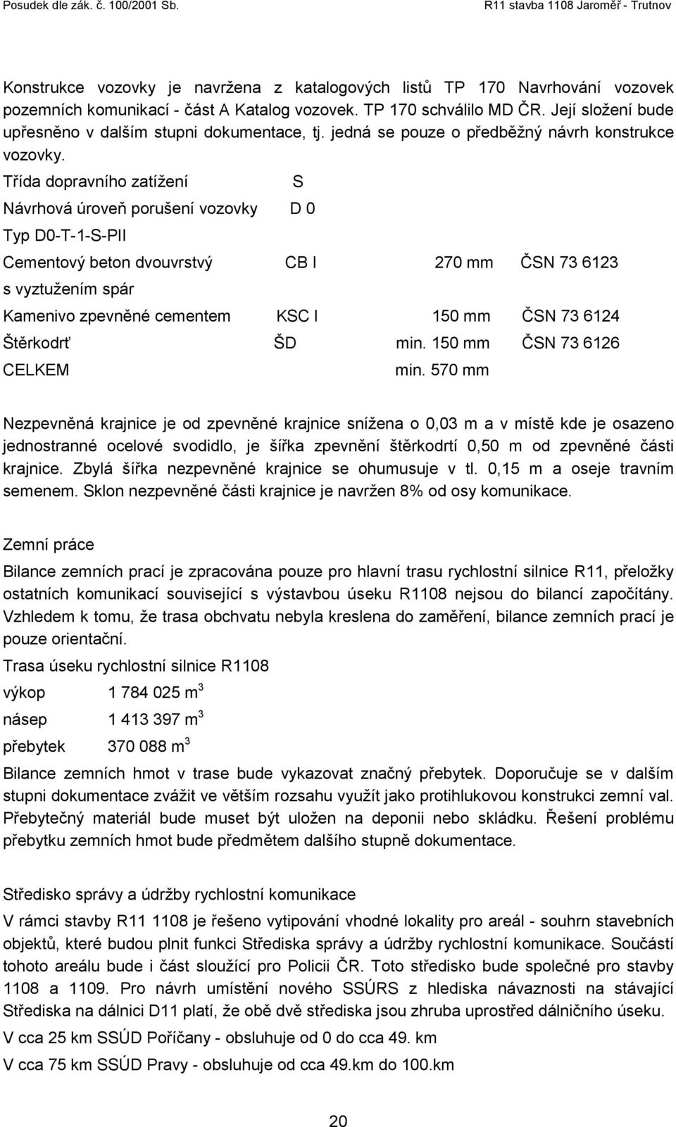 Třída dopravního zatížení Návrhová úroveň porušení vozovky D 0 Typ D0-T-1-S-PII S Cementový beton dvouvrstvý CB I 270 mm ČSN 73 6123 s vyztužením spár Kamenivo zpevněné cementem KSC I 150 mm ČSN 73