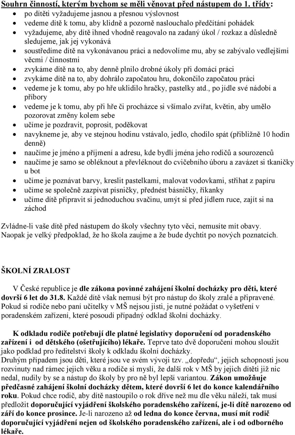 důsledně sledujeme, jak jej vykonává soustředíme dítě na vykonávanou práci a nedovolíme mu, aby se zabývalo vedlejšími věcmi / činnostmi zvykáme dítě na to, aby denně plnilo drobné úkoly při domácí