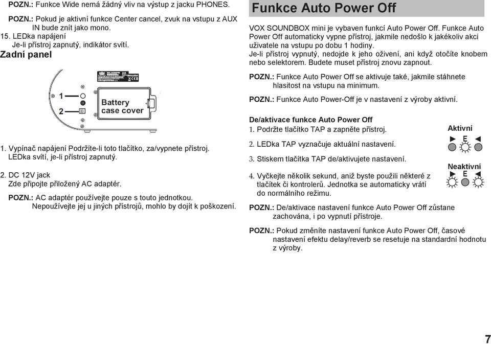 DC 12V jack Zde připojte přiložený AC adaptér. POZN.: AC adaptér používejte pouze s touto jednotkou. Nepoužívejte jej u jiných přístrojů, mohlo by dojít k poškození.