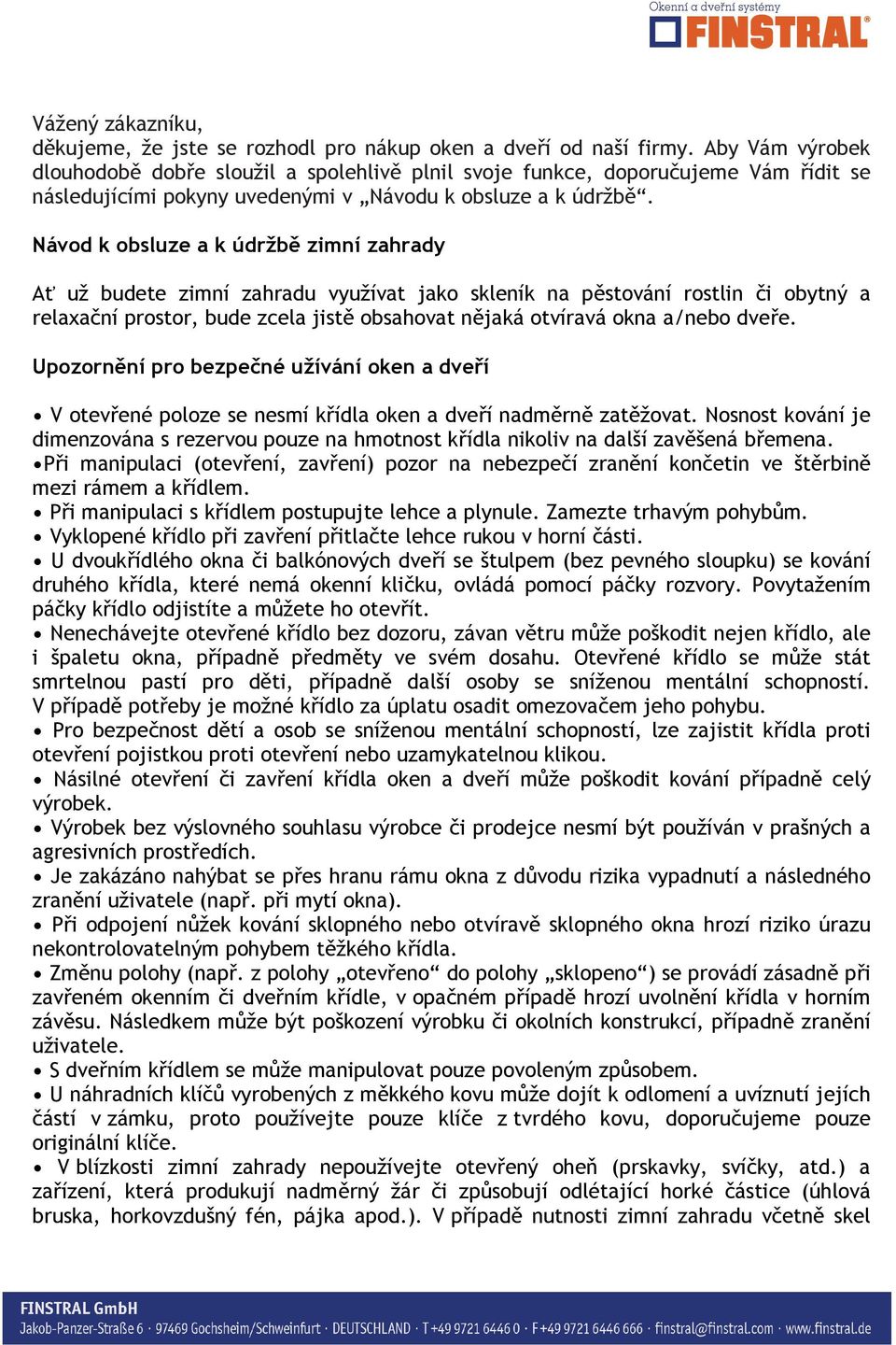 Návod k obsluze a k údržbě zimní zahrady Ať už budete zimní zahradu využívat jako skleník na pěstování rostlin či obytný a relaxační prostor, bude zcela jistě obsahovat nějaká otvíravá okna a/nebo