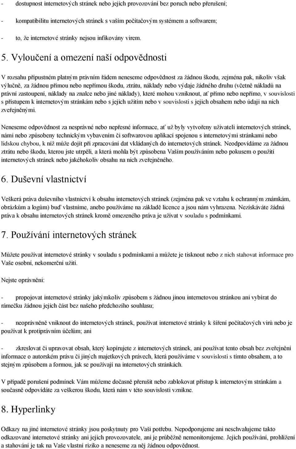 Vyloučení a omezení naší odpovědnosti V rozsahu přípustném platným právním řádem neneseme odpovědnost za žádnou škodu, zejména pak, nikoliv však výlučně, za žádnou přímou nebo nepřímou škodu, ztrátu,