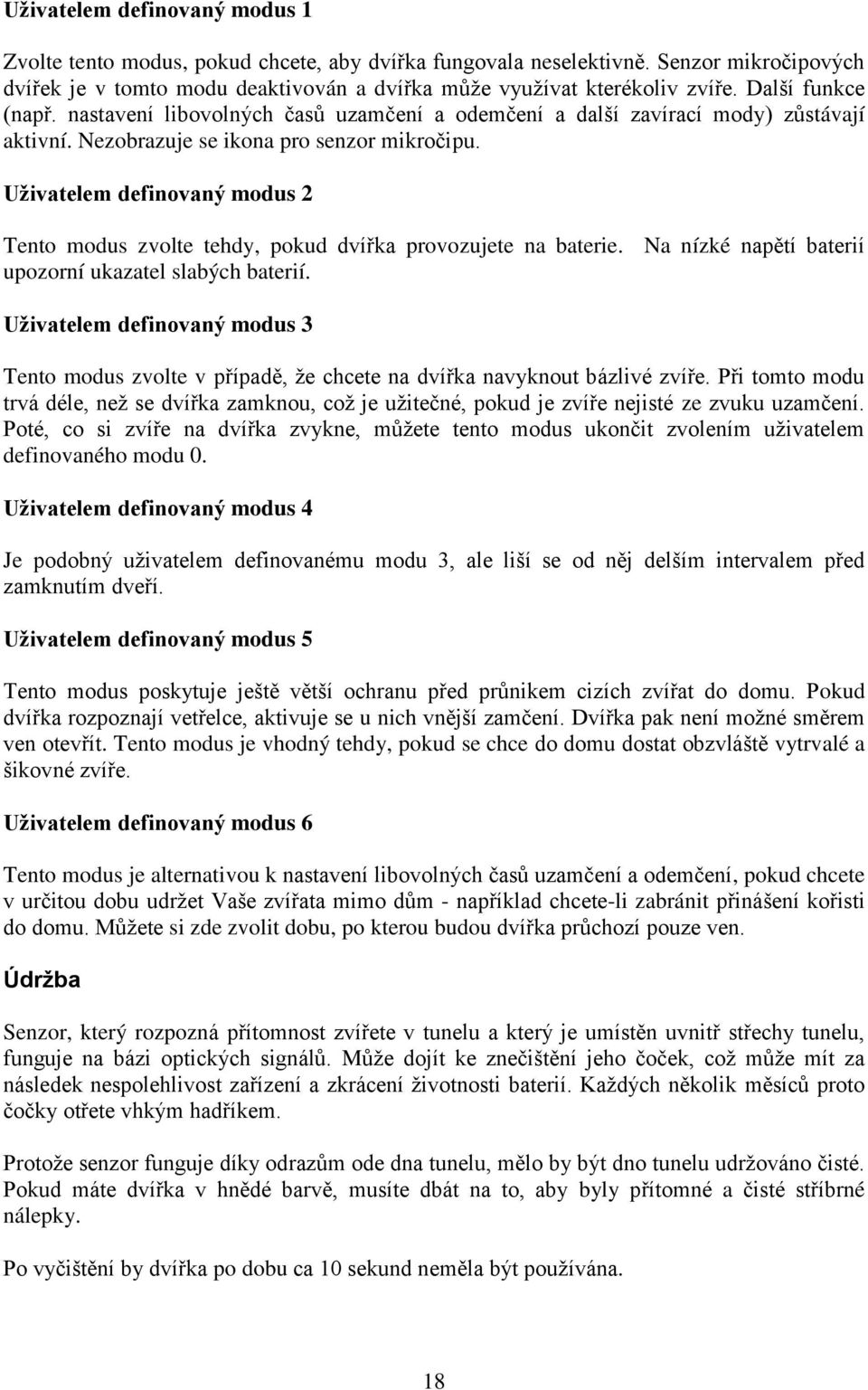 Uživatelem definovaný modus 2 Tento modus zvolte tehdy, pokud dvířka provozujete na baterie. Na nízké napětí baterií upozorní ukazatel slabých baterií.