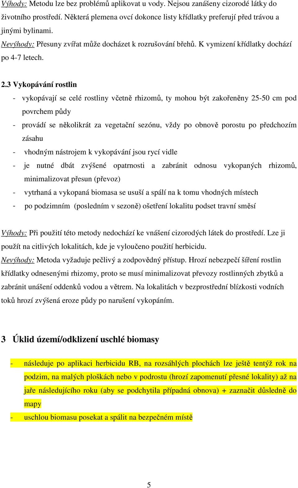 3 Vykopávání rostlin - vykopávají se celé rostliny včetně rhizomů, ty mohou být zakořeněny 25-50 cm pod povrchem půdy - provádí se několikrát za vegetační sezónu, vždy po obnově porostu po předchozím