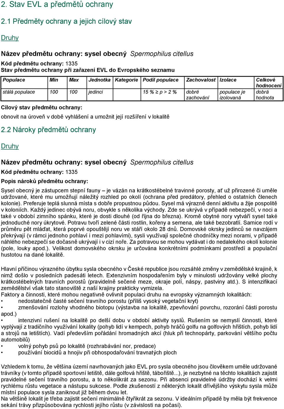 Populace Min Max Jednotka Kategorie Podíl populace Zachovalost Izolace Celkové hodnocení stálá populace 100 100 jedinci 15 % p > 2 % dobré zachování populace je izolovaná dobrá hodnota Cílový stav