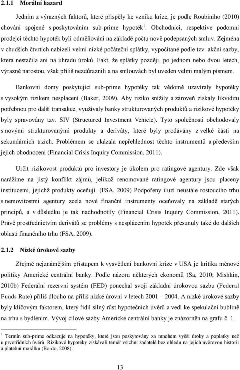 Zejména v chudších čtvrtích nabízeli velmi nízké počáteční splátky, vypočítané podle tzv. akční sazby, která nestačila ani na úhradu úroků.