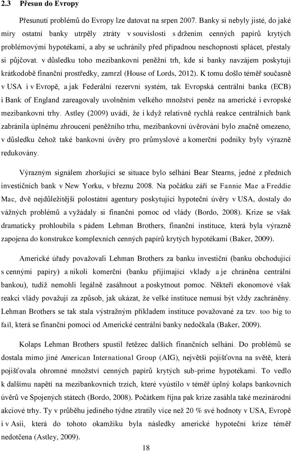 přestaly si půjčovat. v důsledku toho mezibankovní peněžní trh, kde si banky navzájem poskytují krátkodobě finanční prostředky, zamrzl (House of Lords, 2012).