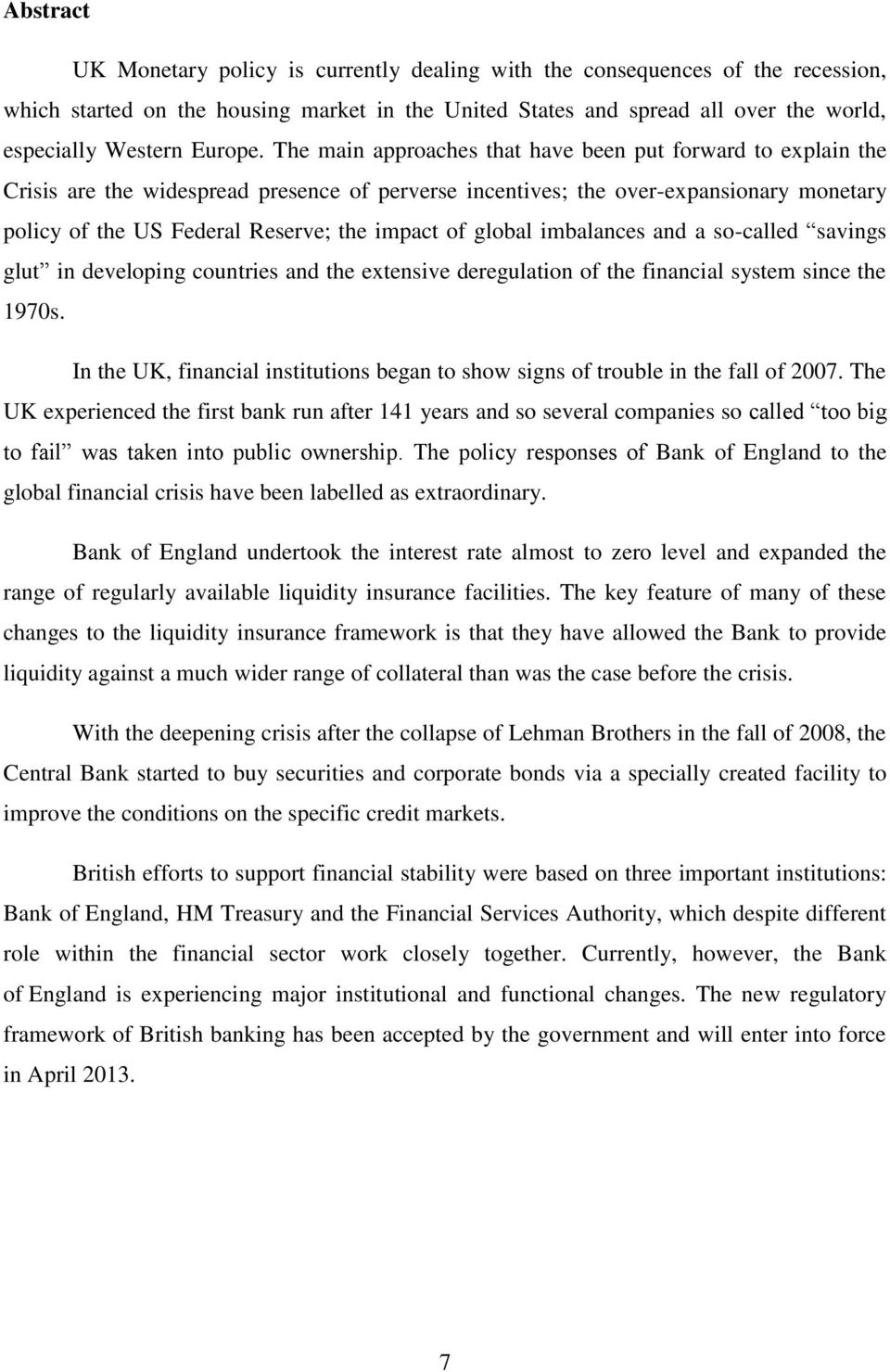 The main approaches that have been put forward to explain the Crisis are the widespread presence of perverse incentives; the over-expansionary monetary policy of the US Federal Reserve; the impact of