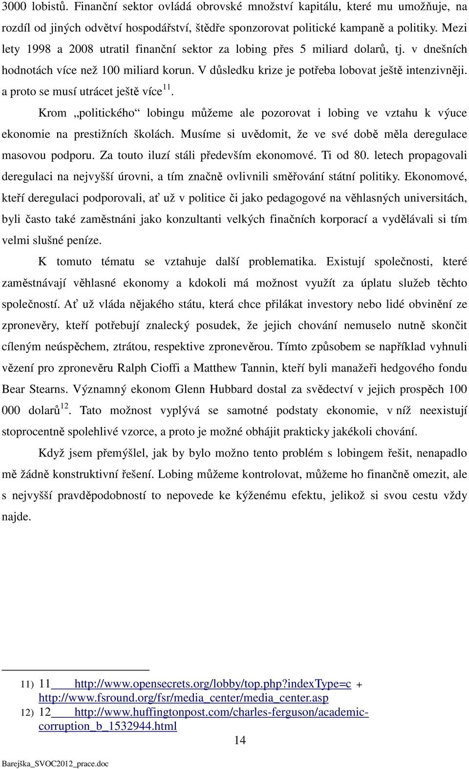 a proto se musí utrácet ještě více 11. Krom politického lobingu můžeme ale pozorovat i lobing ve vztahu k výuce ekonomie na prestižních školách.