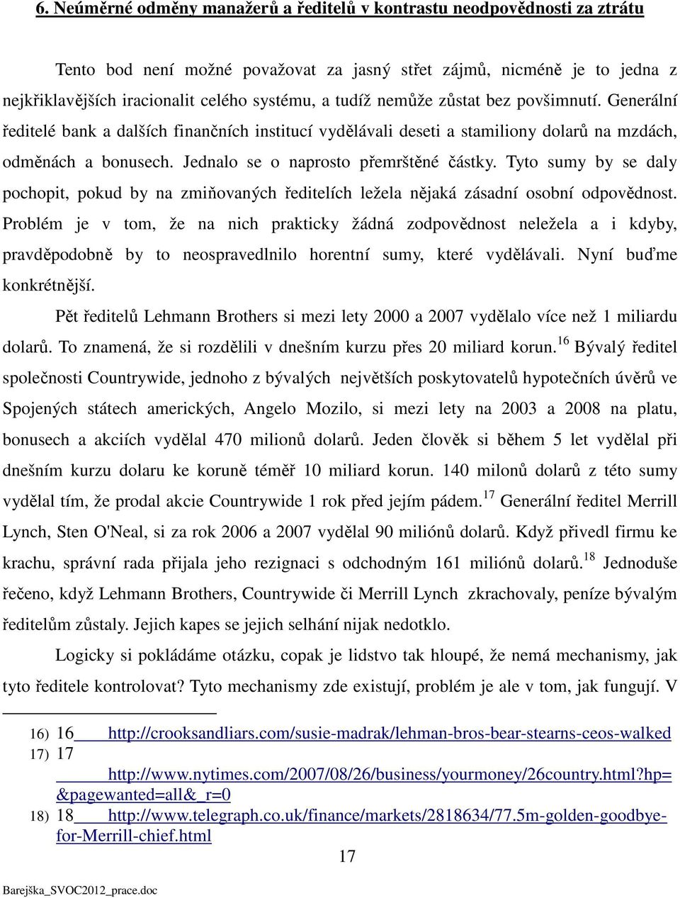 Jednalo se o naprosto přemrštěné částky. Tyto sumy by se daly pochopit, pokud by na zmiňovaných ředitelích ležela nějaká zásadní osobní odpovědnost.