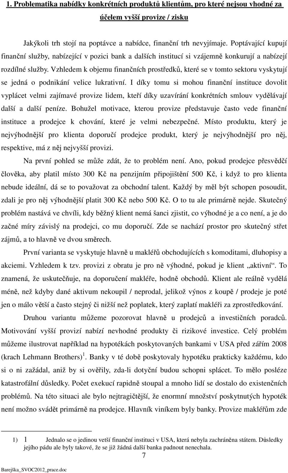 Vzhledem k objemu finančních prostředků, které se v tomto sektoru vyskytují se jedná o podnikání velice lukrativní.