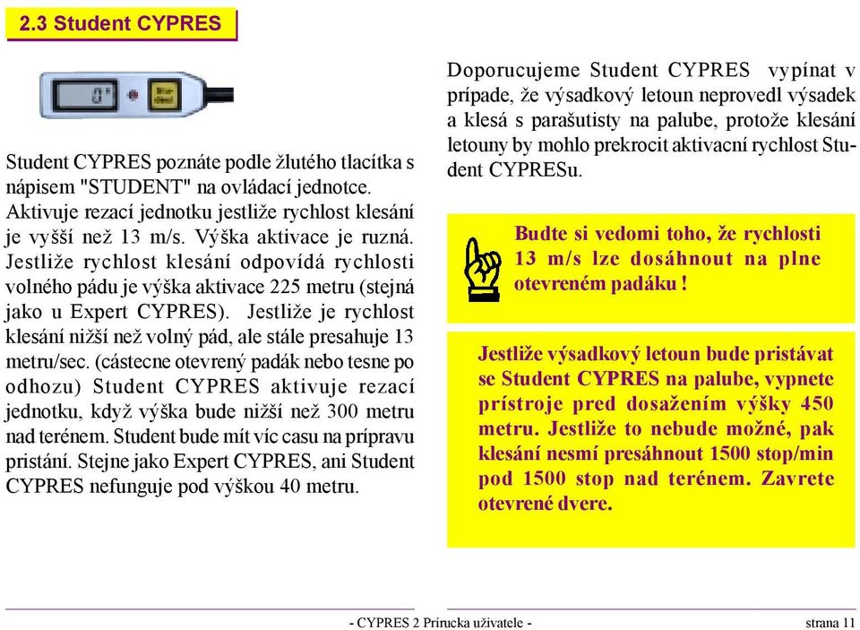 Jestliže je rychlost klesání nižší než volný pád, ale stále presahuje 13 metru/sec.