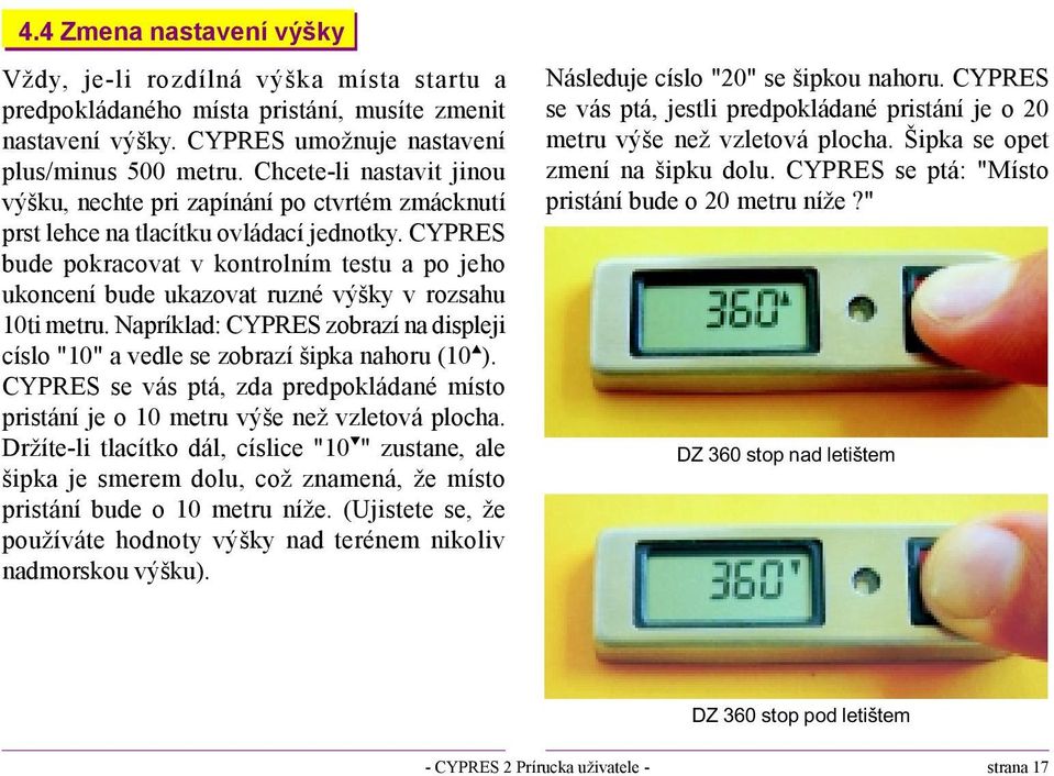 CYPRES bude pokracovat v kontrolním testu a po jeho ukoncení bude ukazovat ruzné výšky v rozsahu 10ti metru. Napríklad: CYPRES zobrazí na displeji císlo "10" a vedle se zobrazí šipka nahoru (10 ).