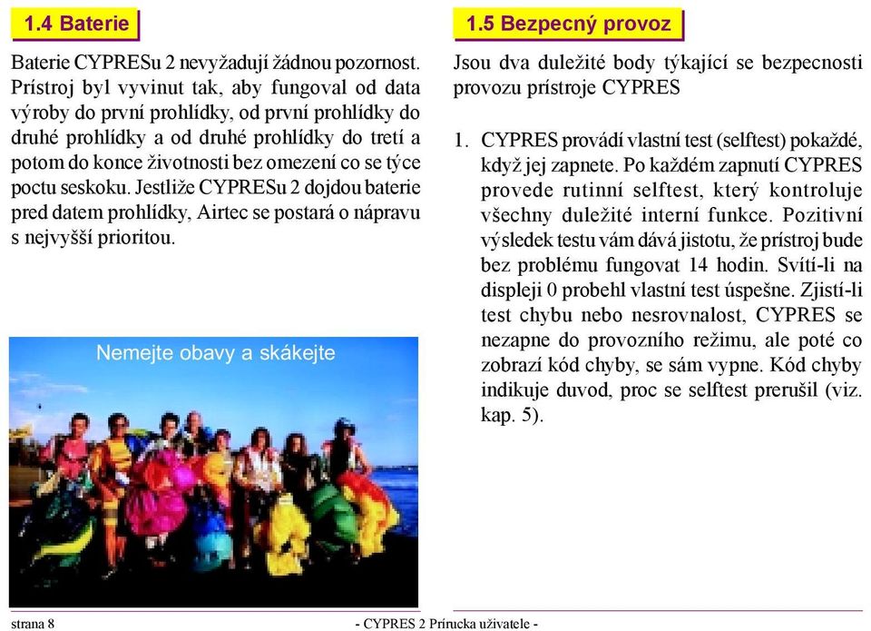 seskoku. Jestliže CYPRESu 2 dojdou baterie pred datem prohlídky, Airtec se postará o nápravu s nejvyšší prioritou. Nemejte obavy a skákejte 1.