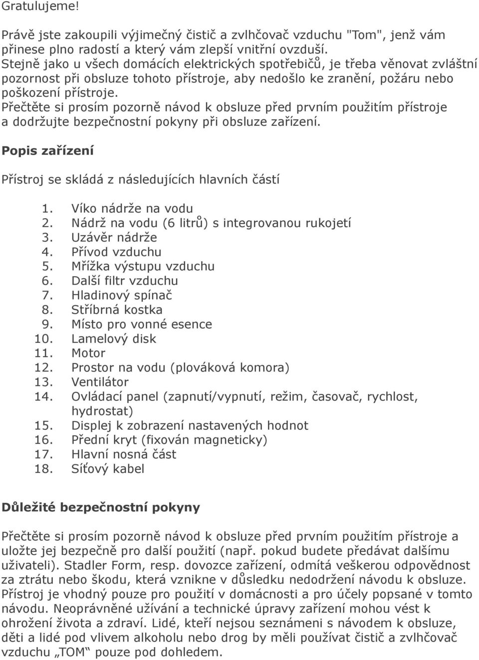 Přečtěte si prosím pozorně návod k obsluze před prvním použitím přístroje a dodržujte bezpečnostní pokyny při obsluze zařízení. Popis zařízení Přístroj se skládá z následujících hlavních částí 1.