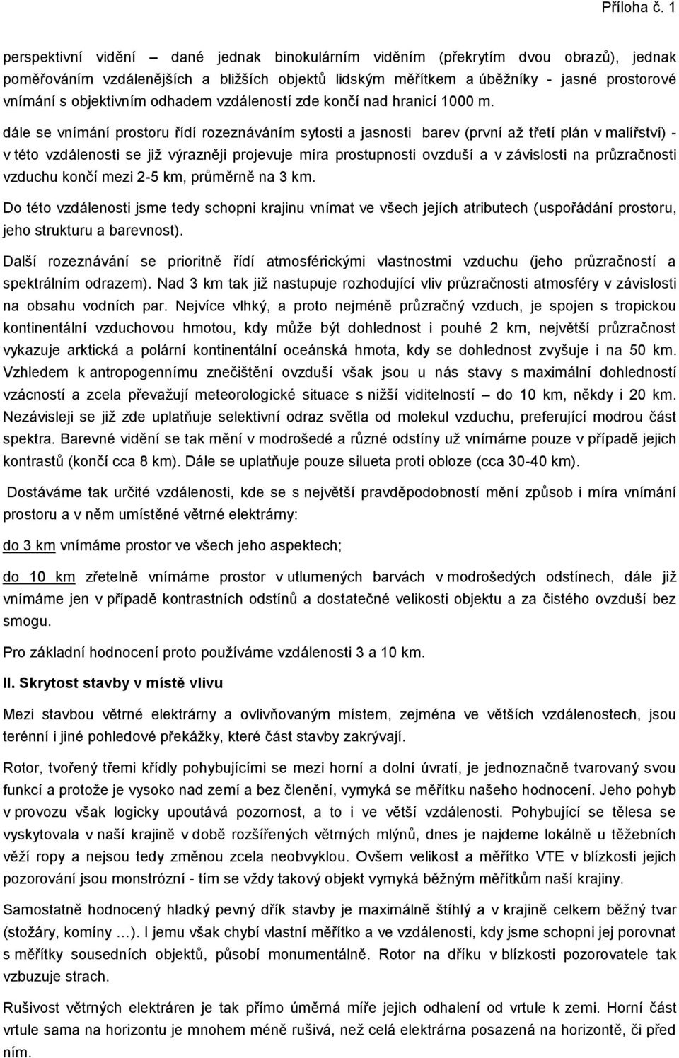 dále se vnímání prostoru řídí rozeznáváním sytosti a jasnosti barev (první až třetí plán v malířství) - v této vzdálenosti se již výrazněji projevuje míra prostupnosti ovzduší a v závislosti na