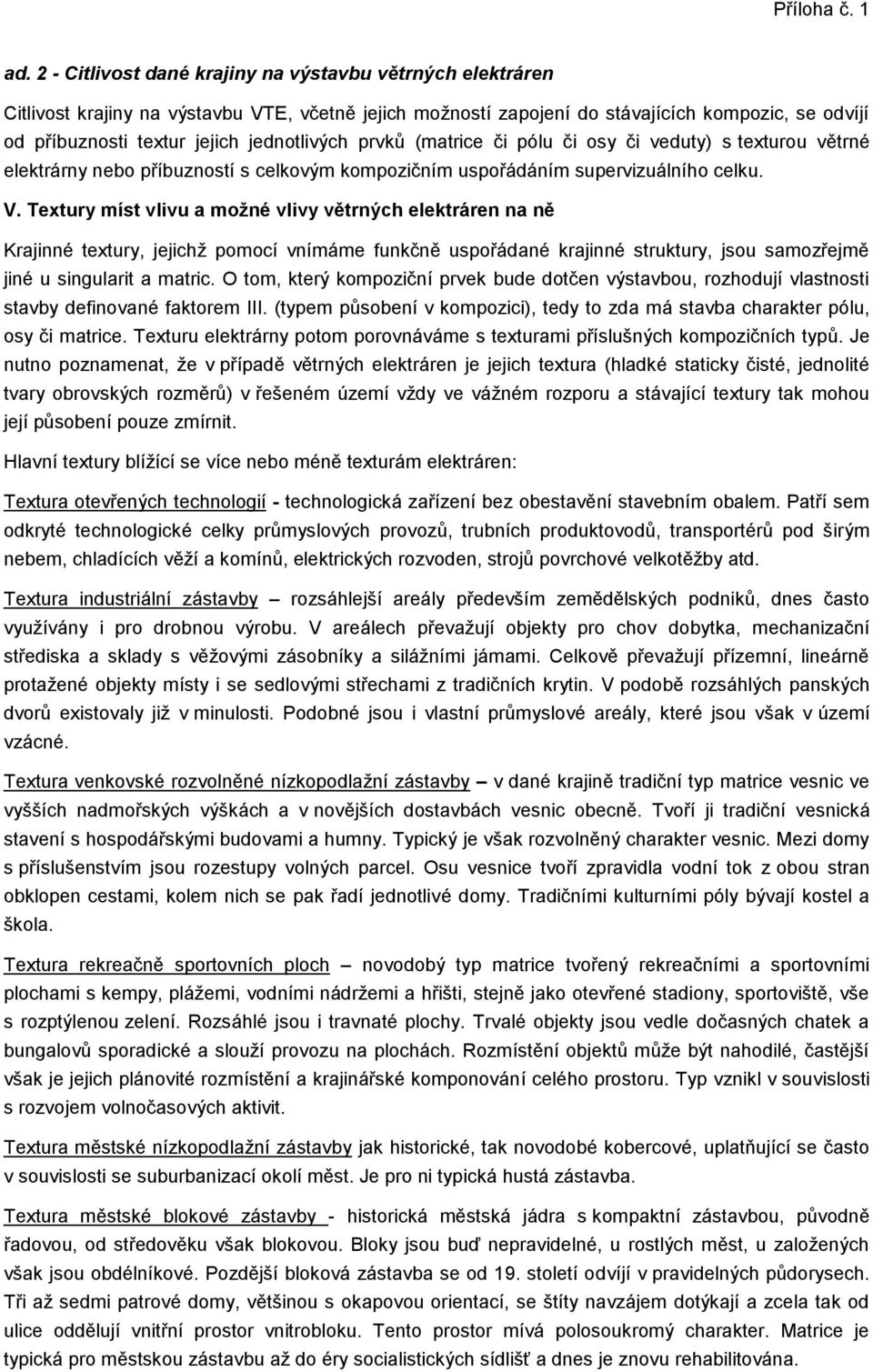 Textury míst vlivu a možné vlivy větrných elektráren na ně Krajinné textury, jejichž pomocí vnímáme funkčně uspořádané krajinné struktury, jsou samozřejmě jiné u singularit a matric.