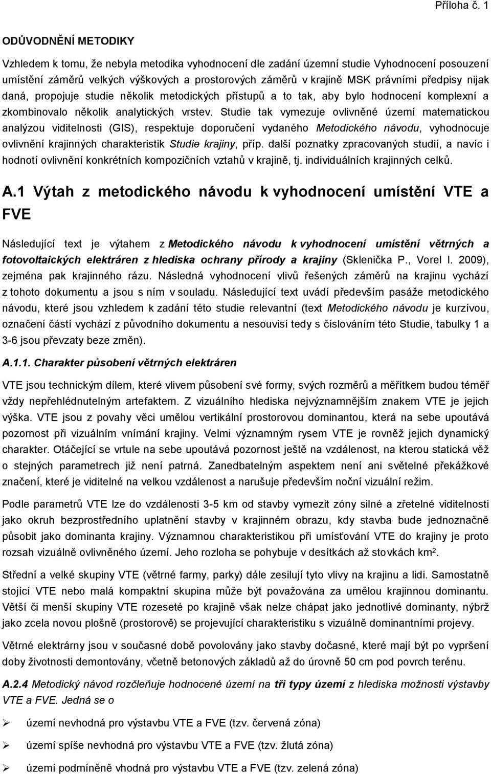 Studie tak vymezuje ovlivněné území matematickou analýzou viditelnosti (GIS), respektuje doporučení vydaného Metodického návodu, vyhodnocuje ovlivnění krajinných charakteristik Studie krajiny, příp.